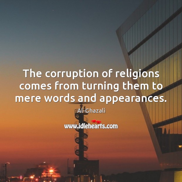 The corruption of religions comes from turning them to mere words and appearances. Al-Ghazali Picture Quote
