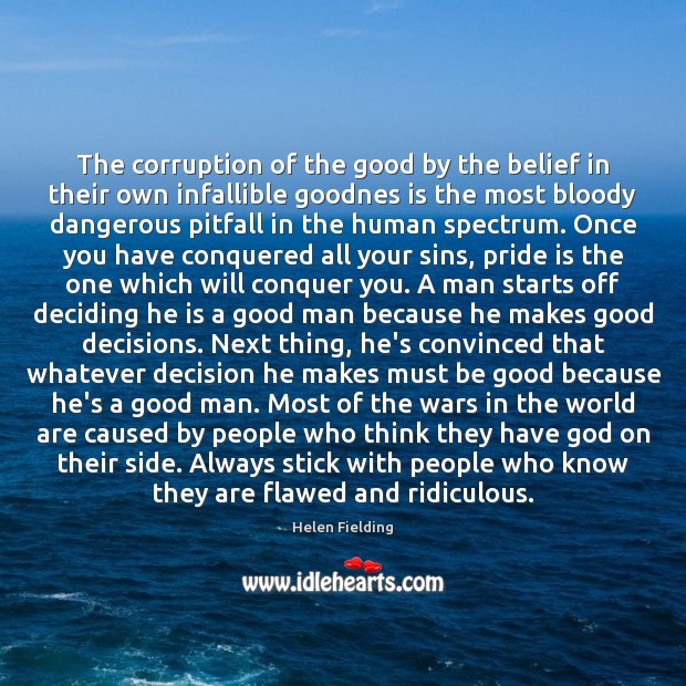 The corruption of the good by the belief in their own infallible Helen Fielding Picture Quote