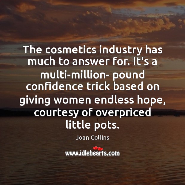 The cosmetics industry has much to answer for. It’s a multi-million- pound Joan Collins Picture Quote