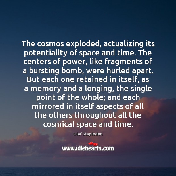 The cosmos exploded, actualizing its potentiality of space and time. The centers Olaf Stapledon Picture Quote