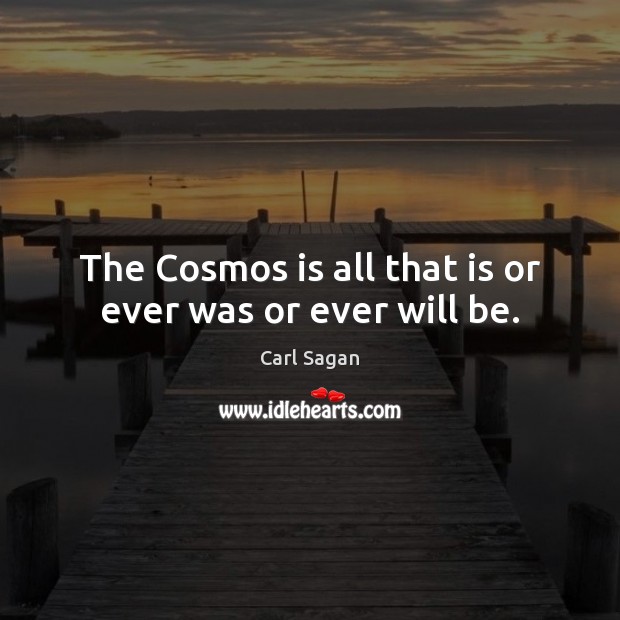 The Cosmos is all that is or ever was or ever will be. Image
