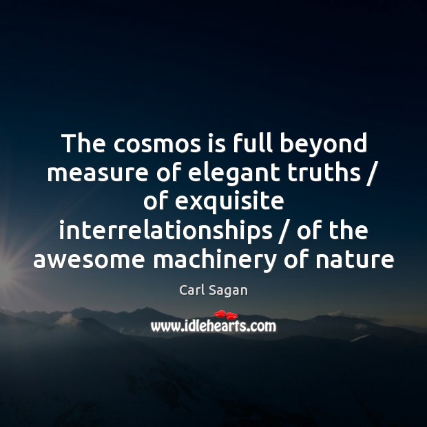 The cosmos is full beyond measure of elegant truths / of exquisite interrelationships / Carl Sagan Picture Quote