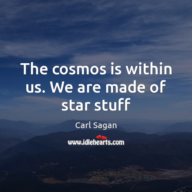 The cosmos is within us. We are made of star stuff Carl Sagan Picture Quote