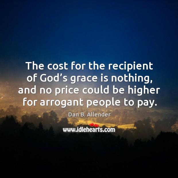 The cost for the recipient of God’s grace is nothing, and Dan B. Allender Picture Quote