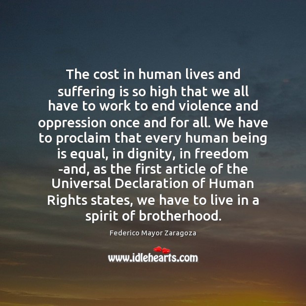 The cost in human lives and suffering is so high that we Federico Mayor Zaragoza Picture Quote