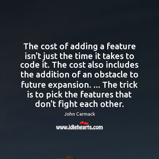 The cost of adding a feature isn’t just the time it takes John Carmack Picture Quote