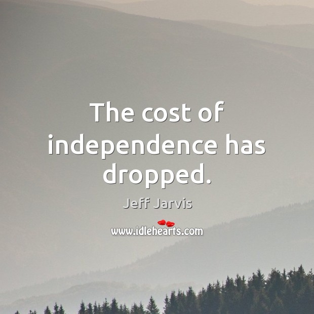 The cost of independence has dropped. Image
