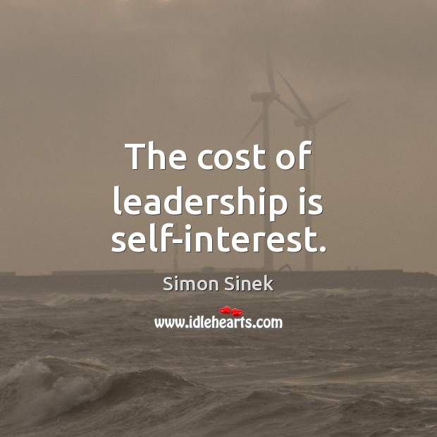 The cost of leadership is self-interest. Leadership Quotes Image