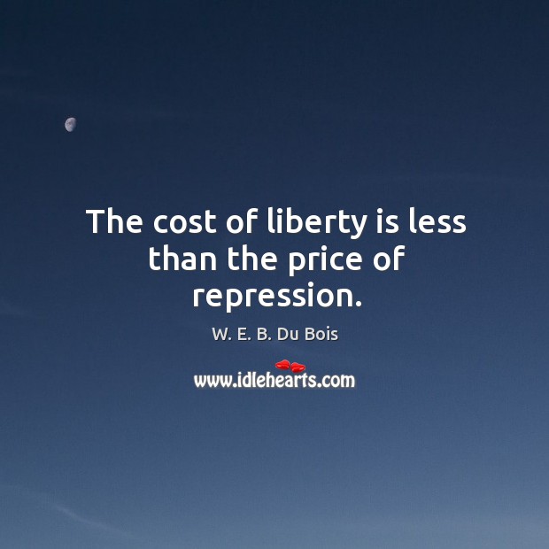 The cost of liberty is less than the price of repression. Image
