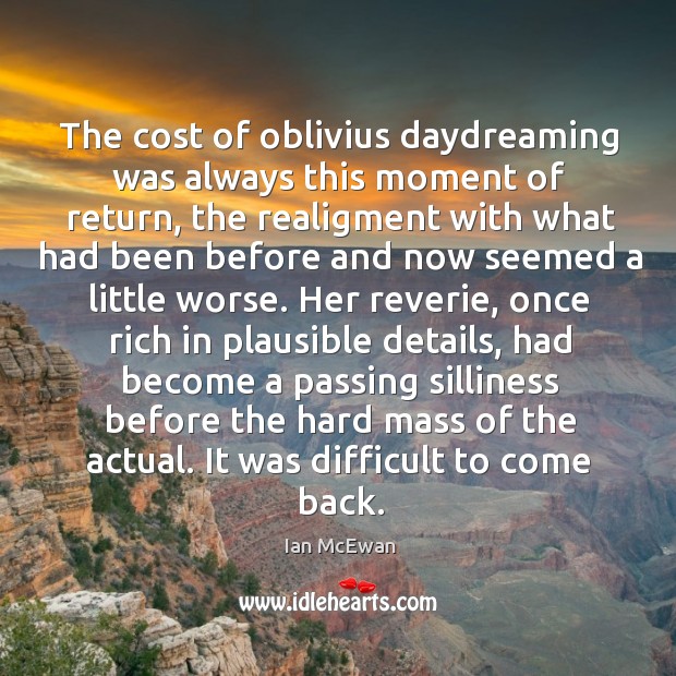 The cost of oblivius daydreaming was always this moment of return, the Ian McEwan Picture Quote