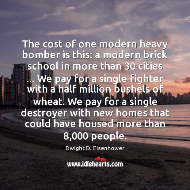 The cost of one modern heavy bomber is this: a modern brick Dwight D. Eisenhower Picture Quote