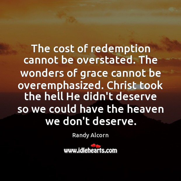 The cost of redemption cannot be overstated. The wonders of grace cannot Image