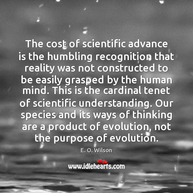 The cost of scientific advance is the humbling recognition that reality was E. O. Wilson Picture Quote