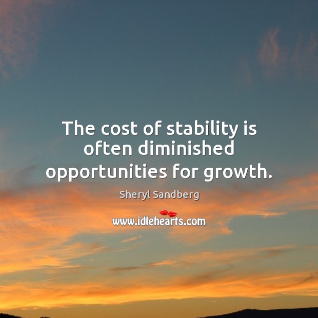 The cost of stability is often diminished opportunities for growth. Sheryl Sandberg Picture Quote