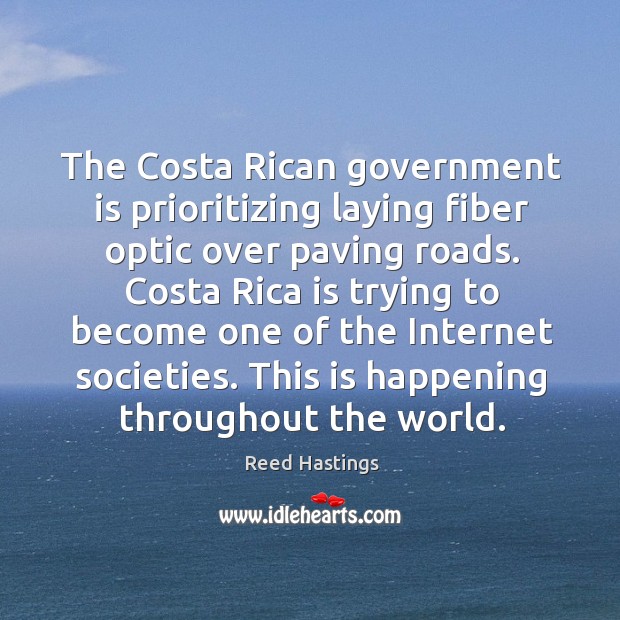 The Costa Rican government is prioritizing laying fiber optic over paving roads. Reed Hastings Picture Quote