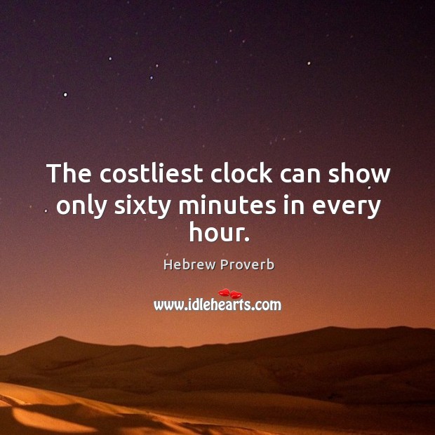 The costliest clock can show only sixty minutes in every hour. Hebrew Proverbs Image