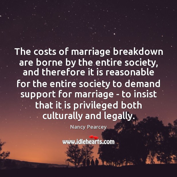 The costs of marriage breakdown are borne by the entire society, and Nancy Pearcey Picture Quote
