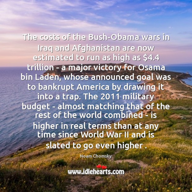 The costs of the Bush-Obama wars in Iraq and Afghanistan are now Noam Chomsky Picture Quote