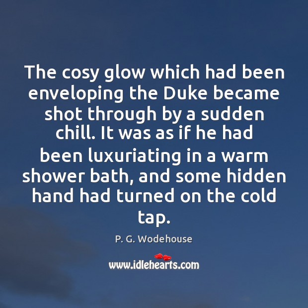 The cosy glow which had been enveloping the Duke became shot through P. G. Wodehouse Picture Quote