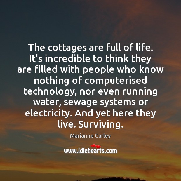 The cottages are full of life. It’s incredible to think they are Marianne Curley Picture Quote