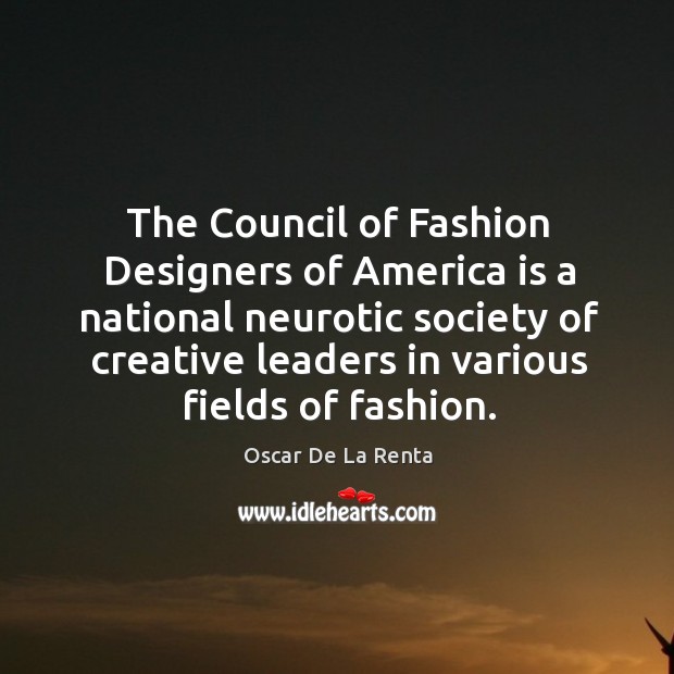 The Council of Fashion Designers of America is a national neurotic society Oscar De La Renta Picture Quote