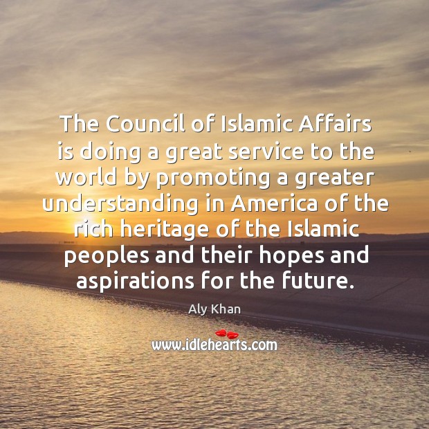 The council of islamic affairs is doing a great service to the world by promoting Aly Khan Picture Quote