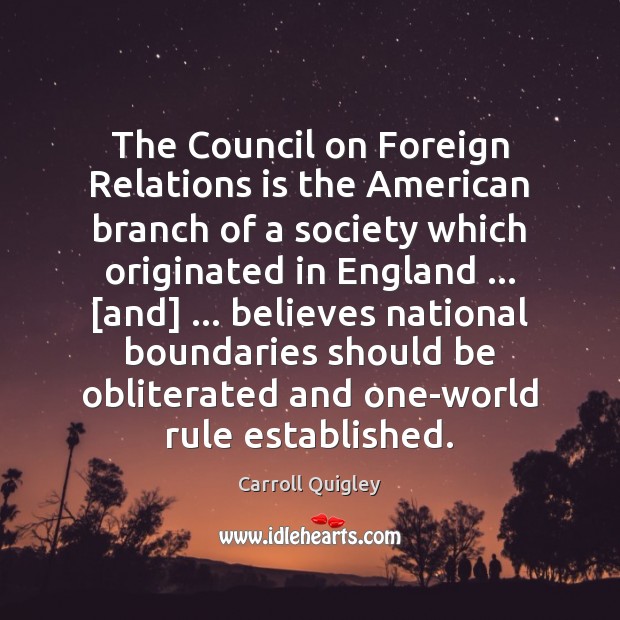 The Council on Foreign Relations is the American branch of a society Carroll Quigley Picture Quote
