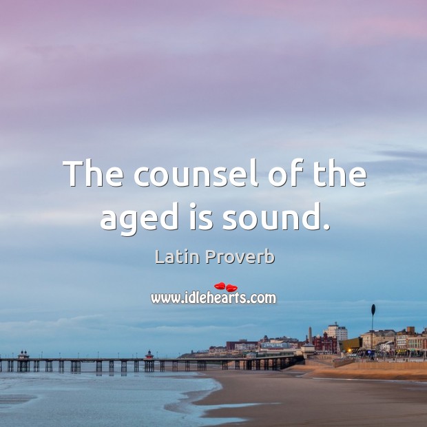 The counsel of the aged is sound. Latin Proverbs Image