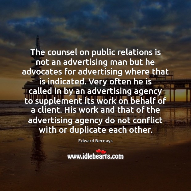 The counsel on public relations is not an advertising man but he Edward Bernays Picture Quote