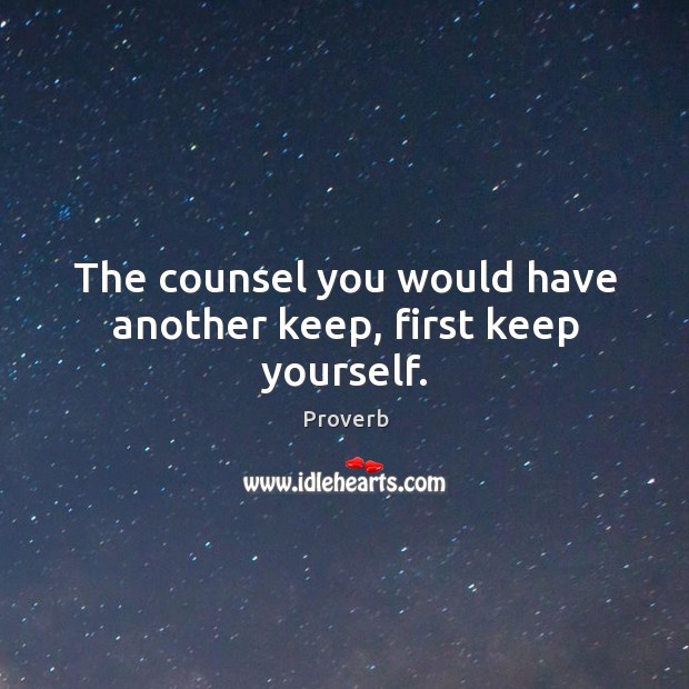 The counsel you would have another keep, first keep yourself. Image