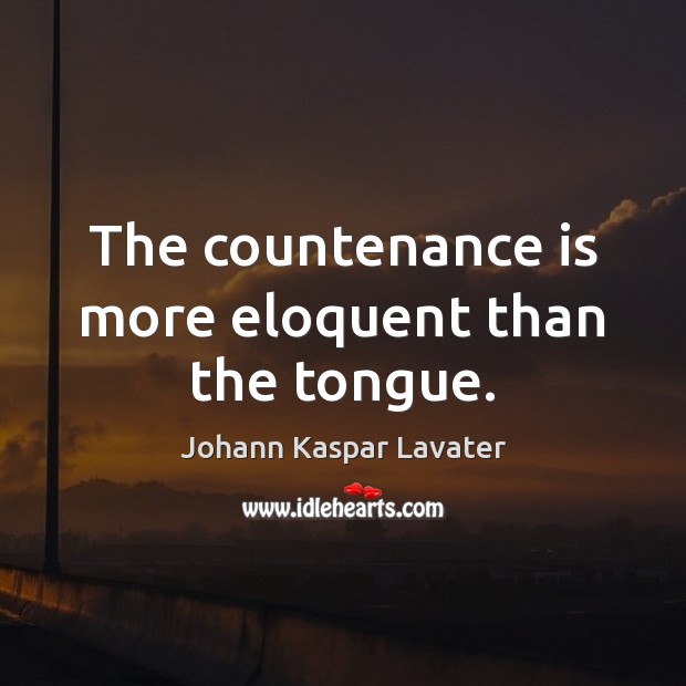 The countenance is more eloquent than the tongue. Johann Kaspar Lavater Picture Quote