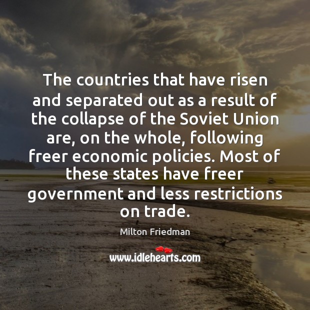 The countries that have risen and separated out as a result of Milton Friedman Picture Quote