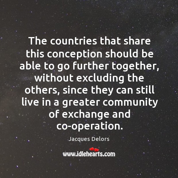 The countries that share this conception should be able to go further together Jacques Delors Picture Quote
