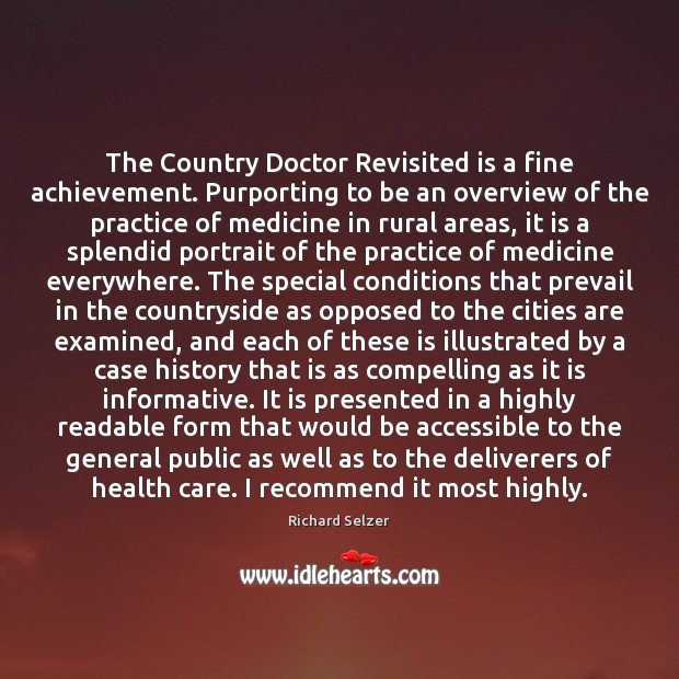 The Country Doctor Revisited is a fine achievement. Purporting to be an Richard Selzer Picture Quote