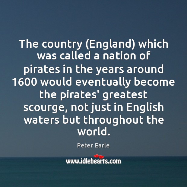 The country (England) which was called a nation of pirates in the Peter Earle Picture Quote