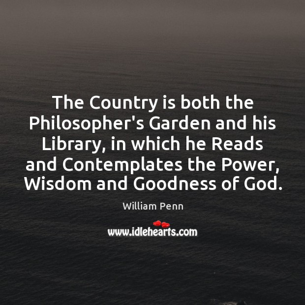 The Country is both the Philosopher’s Garden and his Library, in which William Penn Picture Quote