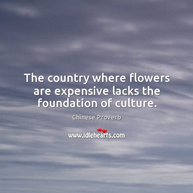 The country where flowers are expensive lacks the foundation of culture. Chinese Proverbs Image