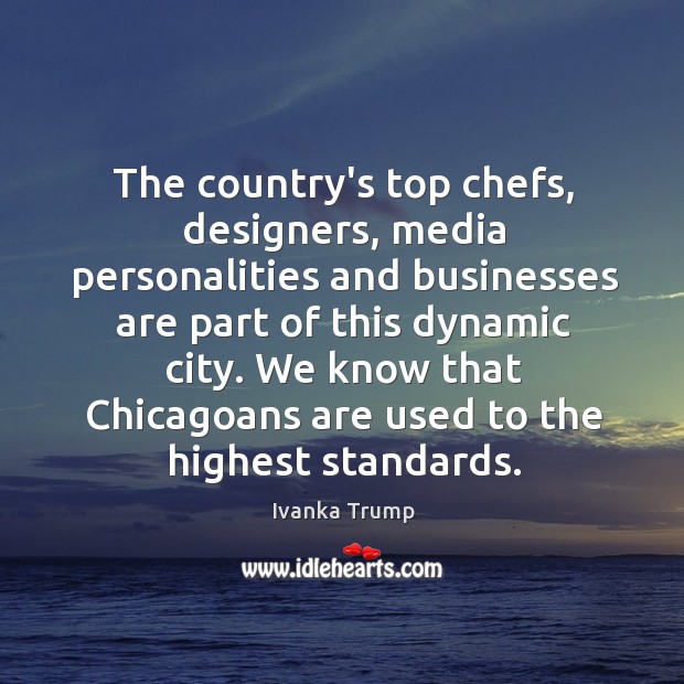 The country’s top chefs, designers, media personalities and businesses are part of Ivanka Trump Picture Quote