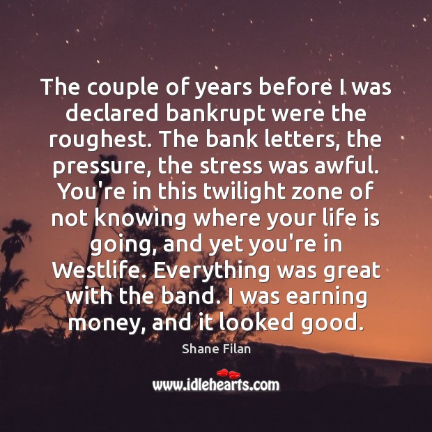 The couple of years before I was declared bankrupt were the roughest. Shane Filan Picture Quote