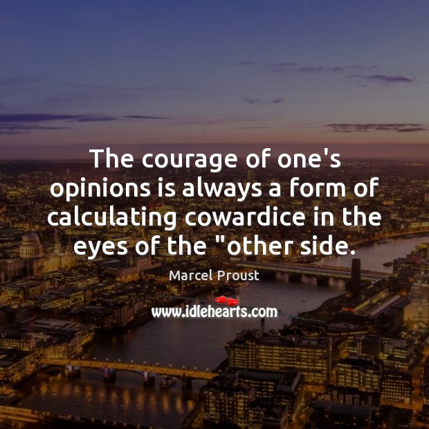 The courage of one’s opinions is always a form of calculating cowardice Marcel Proust Picture Quote