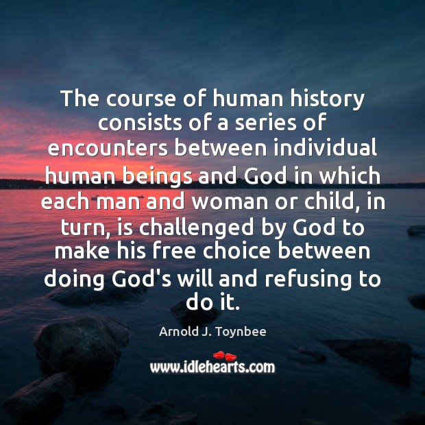 The course of human history consists of a series of encounters between Arnold J. Toynbee Picture Quote