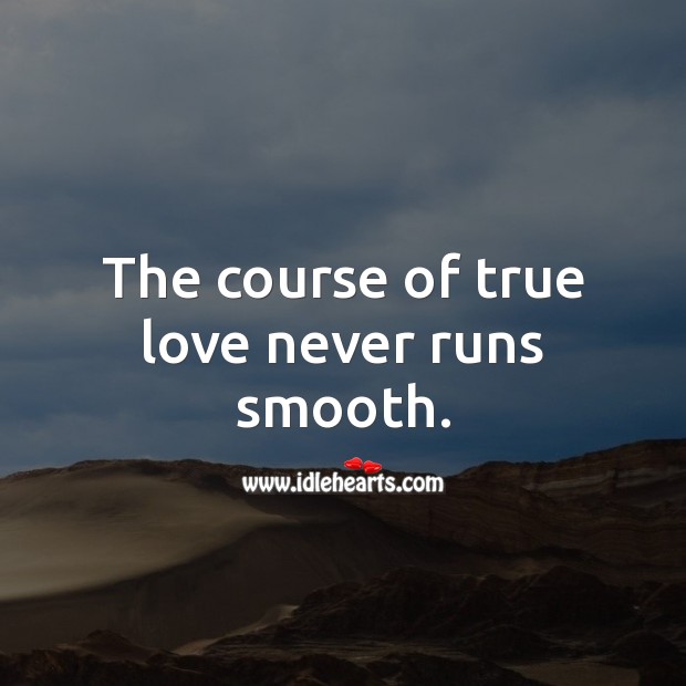 The course of true love never runs smooth. 