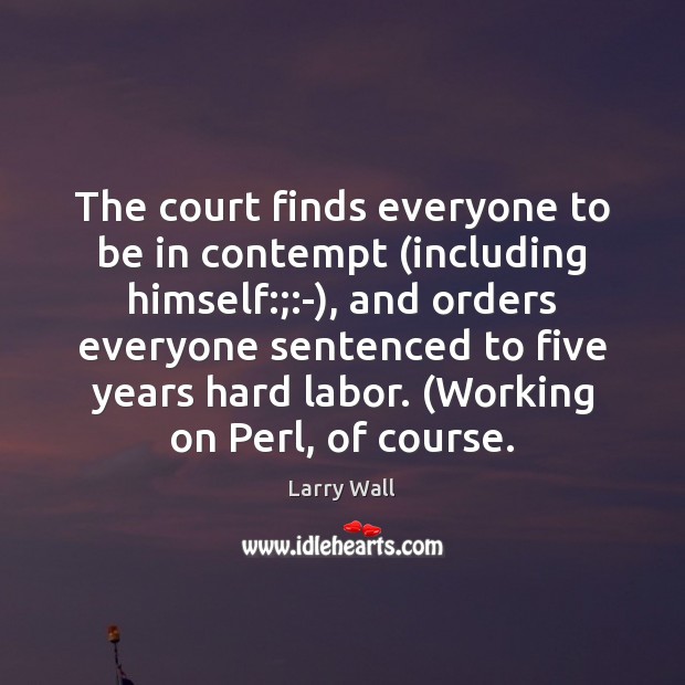 The court finds everyone to be in contempt (including himself:;:-), and Image