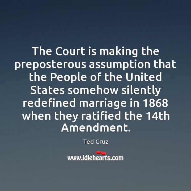 The Court is making the preposterous assumption that the People of the Ted Cruz Picture Quote