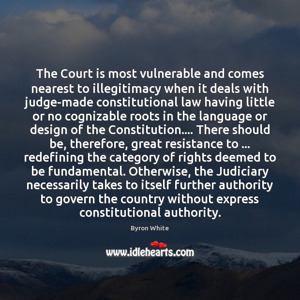 The Court is most vulnerable and comes nearest to illegitimacy when it Byron White Picture Quote