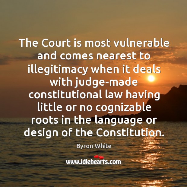 The court is most vulnerable and comes nearest to illegitimacy when it deals with judge-made Design Quotes Image