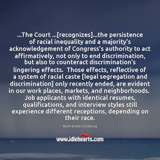 …The Court …[recognizes]…the persistence of racial inequality and a majority’s acknowledgement Ruth Bader Ginsburg Picture Quote