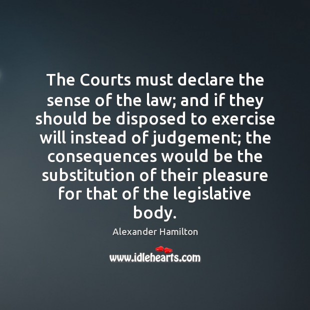 The Courts must declare the sense of the law; and if they Alexander Hamilton Picture Quote