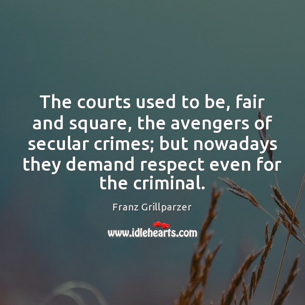 The courts used to be, fair and square, the avengers of secular Franz Grillparzer Picture Quote