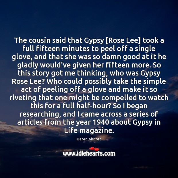 The cousin said that Gypsy [Rose Lee] took a full fifteen minutes Karen Abbott Picture Quote